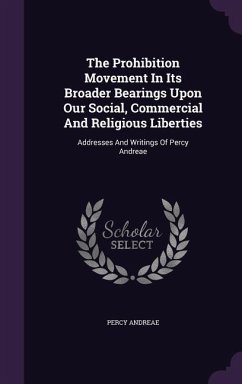 The Prohibition Movement In Its Broader Bearings Upon Our Social, Commercial And Religious Liberties - Andreae, Percy