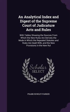 An Analytical Index and Digest of the Supreme Court of Judicature Acts and Rules: With Tables Showing the Sources From Which the New Rules Are Derived - Parker, Frank Rowley