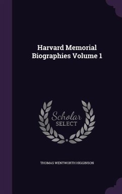 Harvard Memorial Biographies Volume 1 - Higginson, Thomas Wentworth