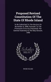 Proposed Revised Constitution Of The State Of Rhode Island: To Be Submitted To The Electors On November 8, 1898, Pursuant To The Provisions Of An Act