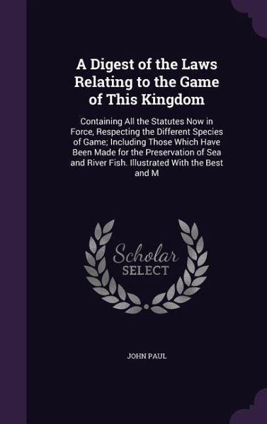 A Digest of the Laws Relating to the Game of This Kingdom A Digest of the Laws Relating to the Game of This Kingdom