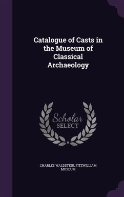Catalogue of Casts in the Museum of Classical Archaeology - Waldstein, Charles