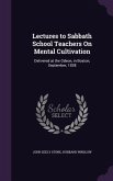 Lectures to Sabbath School Teachers On Mental Cultivation: Delivered at the Odeon, in Boston, September, 1838