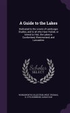 A Guide to the Lakes: Dedicated to the Lovers of Landscape Studies, and to all who Have Visited, or Intend to Visit, the Lakes in Cumberland