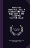 Polynesian Researches, During A Residence Of Nearly Eight Years In The Society And Sandwich Islands