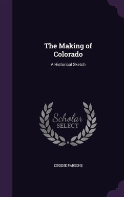 The Making of Colorado: A Historical Sketch - Parsons, Eugene