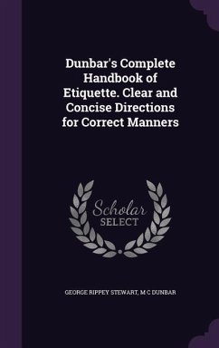 Dunbar's Complete Handbook of Etiquette. Clear and Concise Directions for Correct Manners - Stewart, George Rippey; Dunbar, M. C.