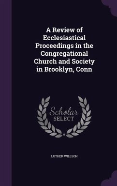 A Review of Ecclesiastical Proceedings in the Congregational Church and Society in Brooklyn, Conn - Willson, Luther