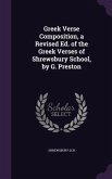 Greek Verse Composition, a Revised Ed. of the Greek Verses of Shrewsbury School, by G. Preston