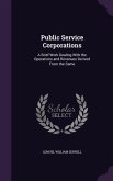 Public Service Corporations: A Brief Work Dealing With the Operations and Revenues Derived From the Same