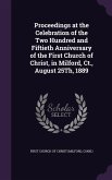 Proceedings at the Celebration of the Two Hundred and Fiftieth Anniversary of the First Church of Christ, in Milford, Ct., August 25Th, 1889