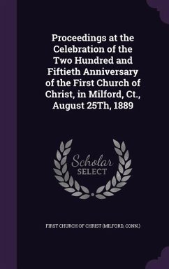 Proceedings at the Celebration of the Two Hundred and Fiftieth Anniversary of the First Church of Christ, in Milford, Ct., August 25Th, 1889