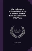The Pedigree of Wilson of High Wray & Kendal, and the Families Connected With Them