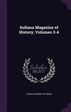 Indiana Magazine of History, Volumes 3-4 - Cottman, George Streiby
