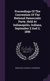Proceedings Of The Convention Of The National Democratic Party, Held At Indianapolis, Indiana, September 2 And 3, 1896