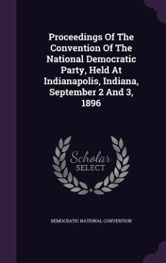 Proceedings Of The Convention Of The National Democratic Party, Held At Indianapolis, Indiana, September 2 And 3, 1896 - Convention, Democratic National