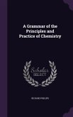 A Grammar of the Principles and Practice of Chemistry