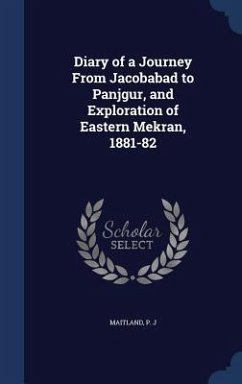 Diary of a Journey From Jacobabad to Panjgur, and Exploration of Eastern Mekran, 1881-82 - Maitland, P J