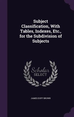 Subject Classification, With Tables, Indexes, Etc., for the Subdivision of Subjects - Brown, James Duff