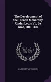 The Development of the French Monarchy Under Louis Vi., Le Gros, 1108-1137