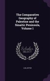 The Comparative Geography of Palestine and the Sinaitic Peninsula, Volume 1