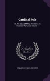 Cardinal Pole: Or, The Days Of Philip And Mary. An Historical Romance, Volume 1