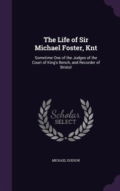 The Life of Sir Michael Foster, Knt - Dodson, Michael
