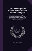 The Continuity of the Church, and Its Present Position, in England: A Charge Delivered to the Clergy of the Archdeaconry of Maidstone. to Which Is App