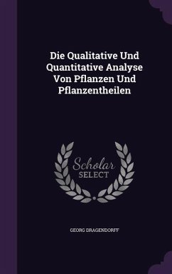 Die Qualitative Und Quantitative Analyse Von Pflanzen Und Pflanzentheilen - Dragendorff, Georg