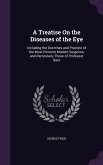 A Treatise On the Diseases of the Eye: Including the Doctrines and Practice of the Most Eminent Modern Surgeons, and Particularly Those of Professor B
