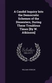 A Candid Inquiry Into the Democratic Schemes of the Dissenters, During These Troublous Times [By W. Atkinson]