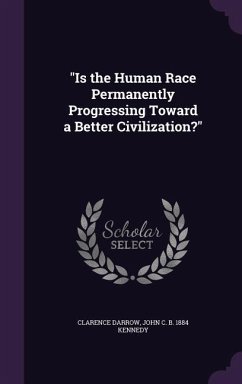 Is the Human Race Permanently Progressing Toward a Better Civilization? - Darrow, Clarence; Kennedy, John C. B. 1884