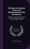 The Book of Common Prayer and Administration of the Sacraments: And Other Rites And Ceremonies of the Church According to the use of the Church of Eng