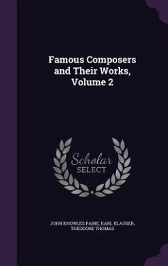 Famous Composers and Their Works, Volume 2 - Paine, John Knowles; Klauser, Karl; Thomas, Theodore