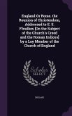 England Or Rome. the Reunion of Christendom, Addressed to E. S. Ffoulkes [On the Subject of the Church's Creed and the Roman Indices] by a Lay Member of the Church of England