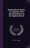 Northumbrian Saints, Or, Chapters From the Early History of the English Church