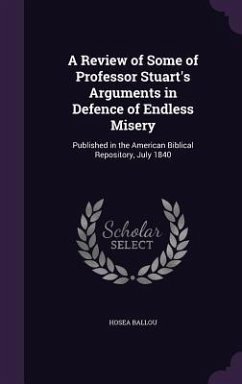 A Review of Some of Professor Stuart's Arguments in Defence of Endless Misery: Published in the American Biblical Repository, July 1840 - Ballou, Hosea