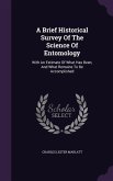 A Brief Historical Survey Of The Science Of Entomology: With An Estimate Of What Has Been, And What Remains To Be Accomplished