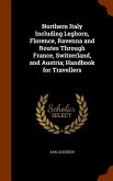 Northern Italy Including Leghorn, Florence, Ravenna and Routes Through France, Switzerland, and Austria; Handbook for Travellers