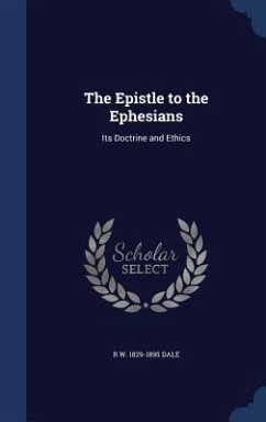 The Epistle to the Ephesians: Its Doctrine and Ethics - Dale, R. W.