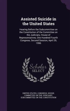 Assisted Suicide in the United States: Hearing Before the Subcommittee on the Constitution of the Committee on the Judiciary, House of Representatives