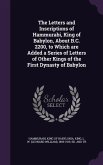 The Letters and Inscriptions of Hammurabi, King of Babylon, about B.C. 2200, to Which Are Added a Series of Letters of Other Kings of the First Dynast