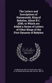 The Letters and Inscriptions of Hammurabi, King of Babylon, About B.C. 2200, to Which are Added a Series of Letters of Other Kings of the First Dynasty of Babylon