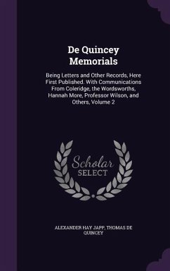 De Quincey Memorials: Being Letters and Other Records, Here First Published. With Communications From Coleridge, the Wordsworths, Hannah Mor - Japp, Alexander Hay; De Quincey, Thomas