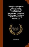 The Races of Mankind; Being a Popular Description of the Characteristics, Manners and Customs of the Principal Varieties of the Human Family Volume 1-