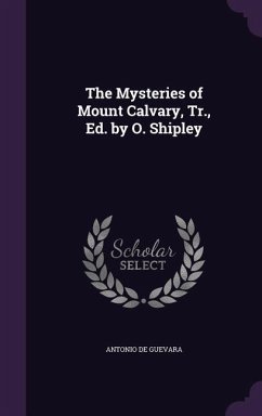 The Mysteries of Mount Calvary, Tr., Ed. by O. Shipley - de Guevara, Antonio