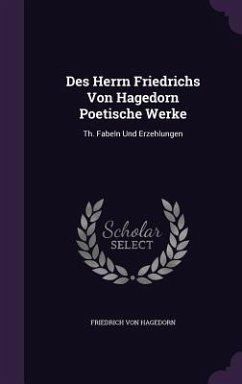 Des Herrn Friedrichs Von Hagedorn Poetische Werke - Hagedorn, Friedrich Von