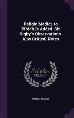 Religio Medici. to Which Is Added, Sir Digby's Observations. Also Critical Notes - Browne, Thomas