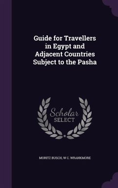 Guide for Travellers in Egypt and Adjacent Countries Subject to the Pasha - Busch, Moritz; Wrankmore, W. C.