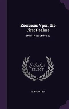 Exercises Vpon the First Psalme: Both in Prose and Verse - Wither, George